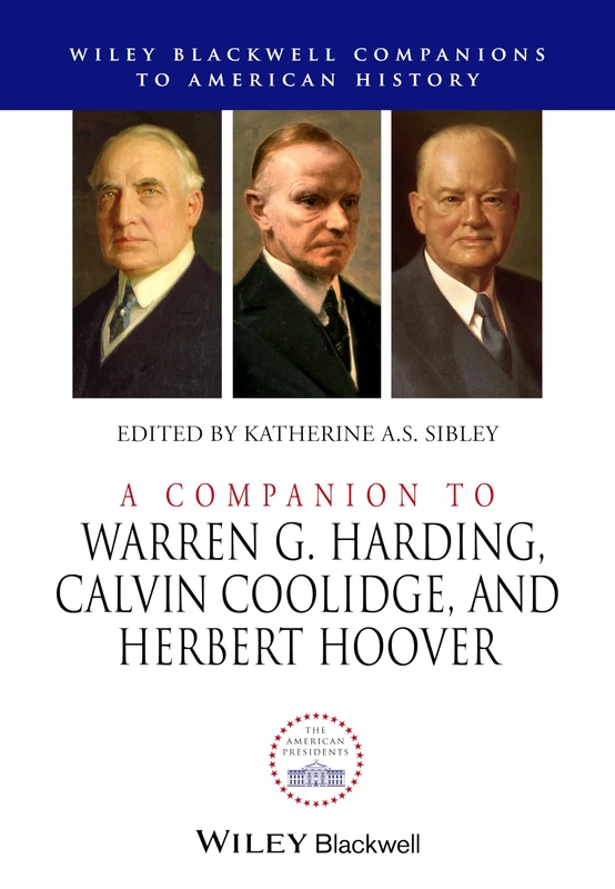 A Companion to Warren G. Harding, Calvin Coolidge, and Herbert Hoover (Wiley Blackwell Companions to American History)
