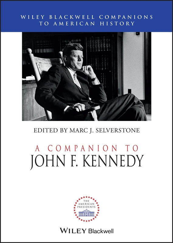 A Companion to John F. Kennedy: 74 (Wiley Blackwell Companions to American History)