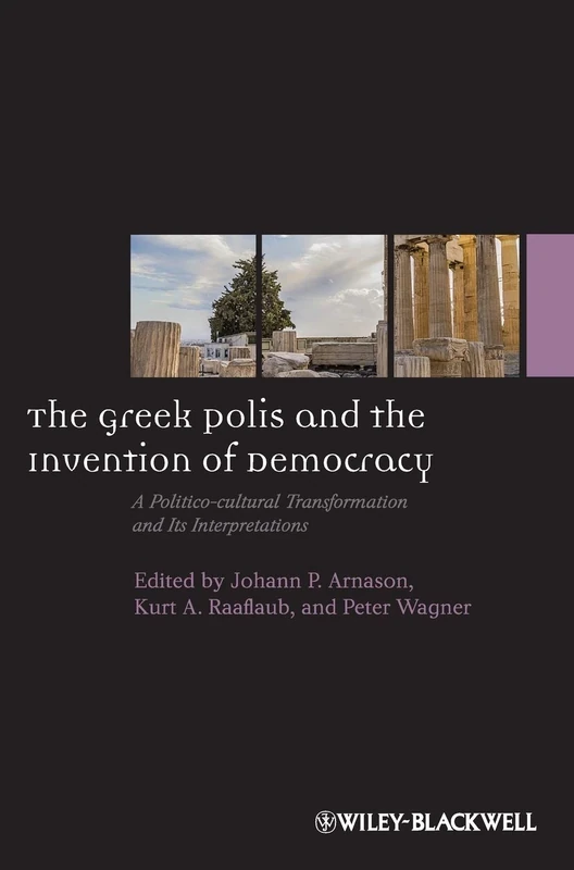 The Greek Polis and the Invention of Democracy: A Politico-cultural Transformation and Its Interpretations: 21 (Ancient World: Comparative Histories)