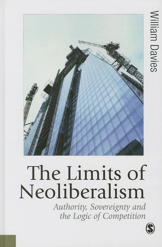 The Limits of Neoliberalism: Authority, Sovereignty and the Logic of Competition (Published in association with Theory, Culture & Society)