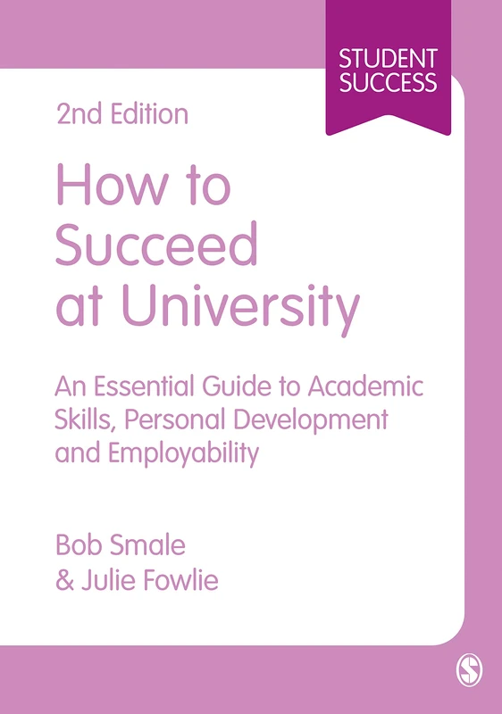 How to Succeed at University: An Essential Guide to Academic Skills, Personal Development & Employability (Student Success)