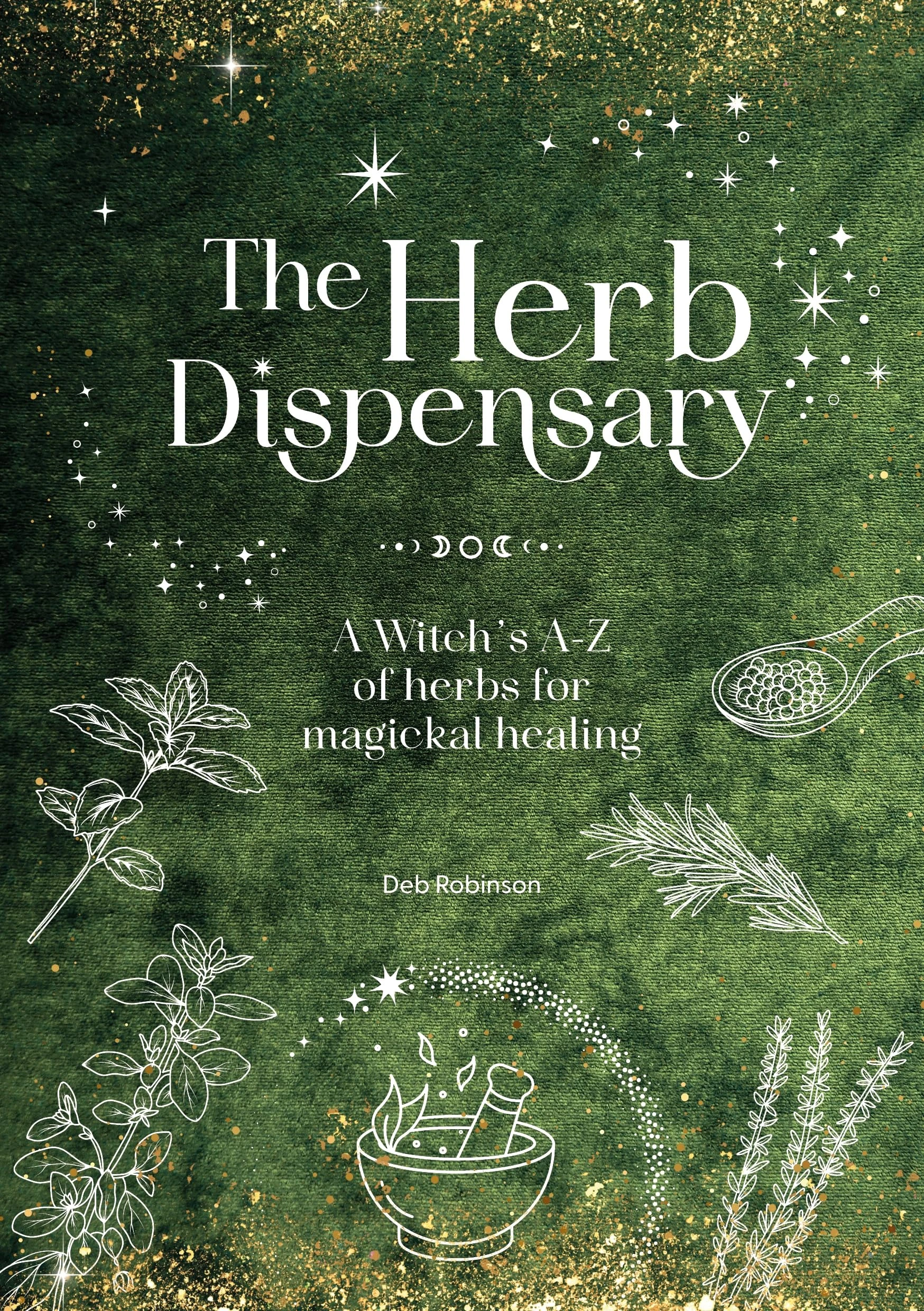 The Herb Dispensary: A Witch's A-Z of herbs for magickal healing (The Magickal Library)