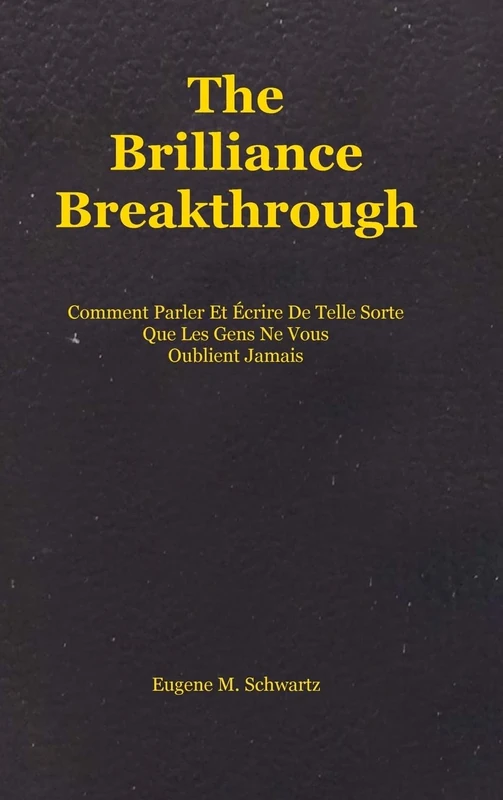 The Brilliance Breakthrough: Comment Parler Et Écrire De Telle Sorte Que Les Gens Ne Vous Oublient Jamais