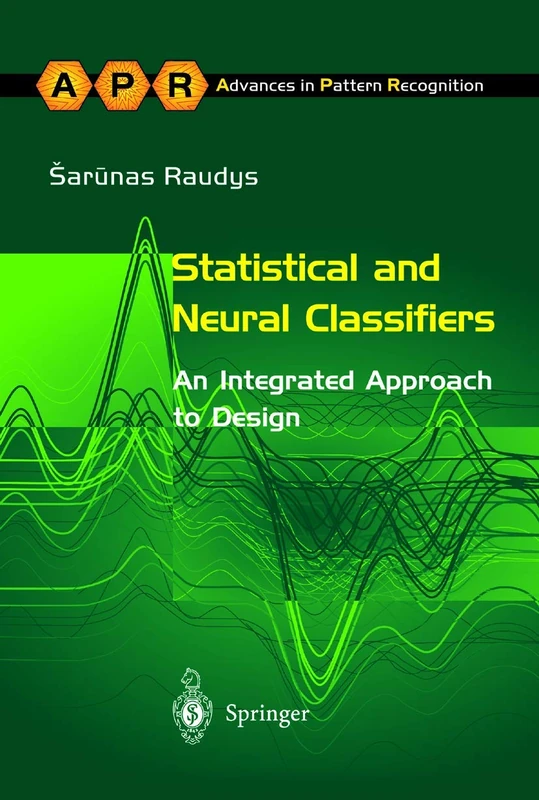 Statistical and Neural Classifiers: An Integrated Approach to Design (Advances in Computer Vision and Pattern Recognition)