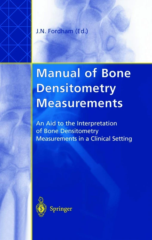 Manual of Bone Densitometry Measurements: An Aid to the Interpretation of Bone Densitometry Measurements in a Clinical Setting