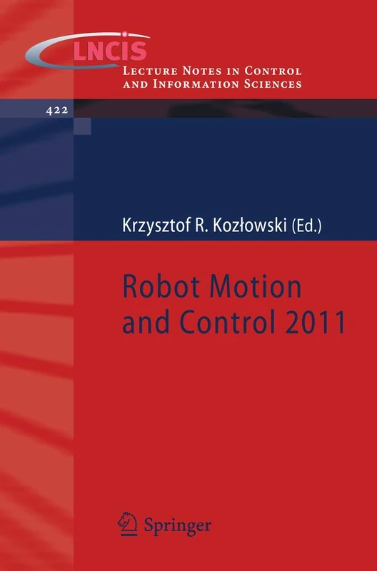 Robot Motion and Control 2011: 422 (Lecture Notes in Control and Information Sciences, 422)
