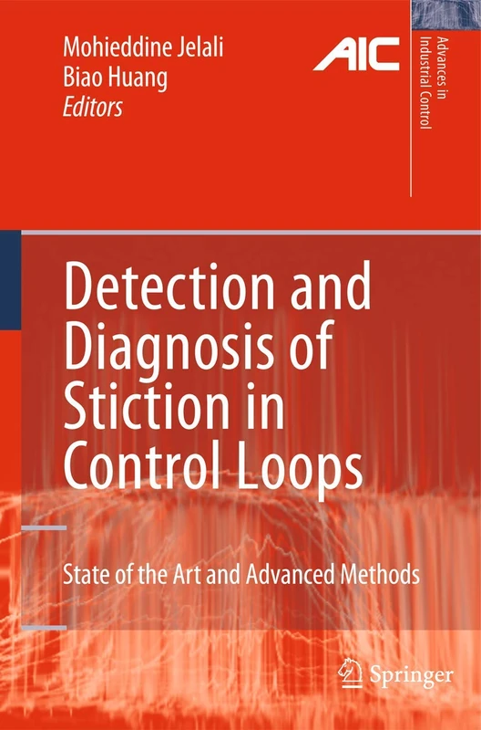 Detection and Diagnosis of Stiction in Control Loops: State of the Art and Advanced Methods (Advances in Industrial Control)