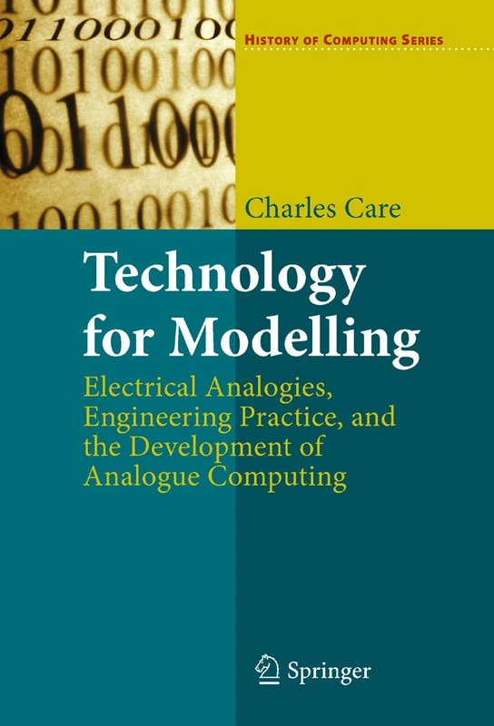 Technology for Modelling: Electrical Analogies, Engineering Practice, and the Development of Analogue Computing (History of Computing)