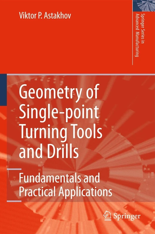 Geometry of Single-point Turning Tools and Drills: Fundamentals and Practical Applications (Springer Series in Advanced Manufacturing)