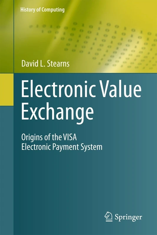 Electronic Value Exchange: Origins of the VISA Electronic Payment System (History of Computing)