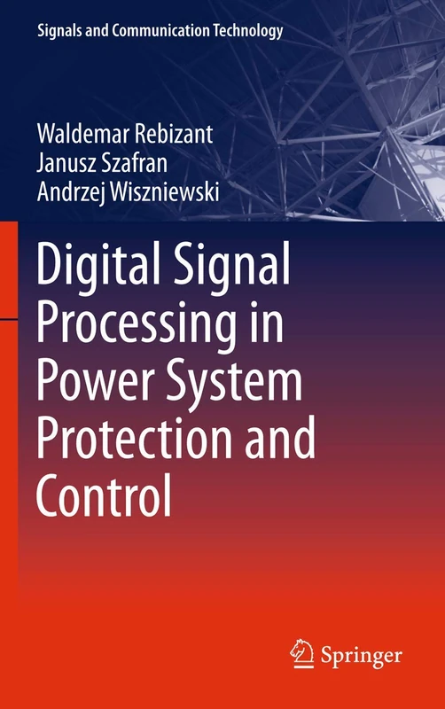 Digital Signal Processing in Power System Protection and Control (Signals and Communication Technology)
