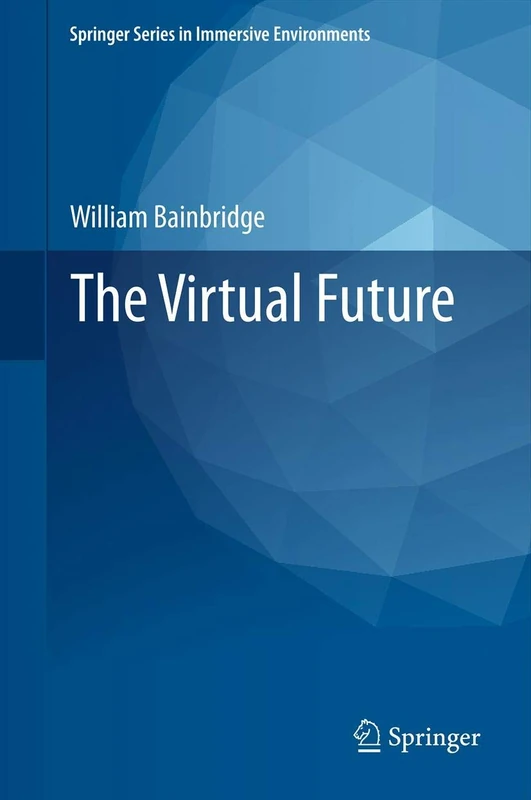 The Virtual Future (Springer Series in Immersive Environments)