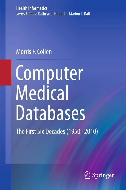 Computer Medical Databases: The First Six Decades (1950–2010) (Health Informatics)