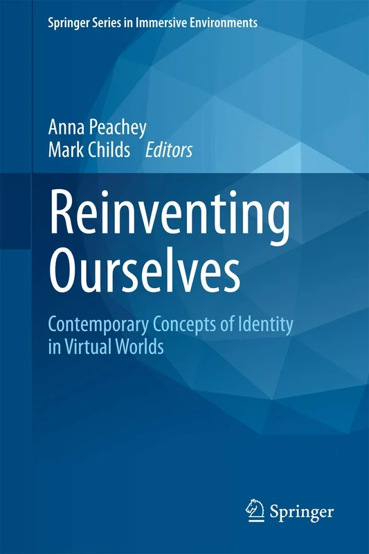 Reinventing Ourselves: Contemporary Concepts of Identity in Virtual Worlds (Springer Series in Immersive Environments)