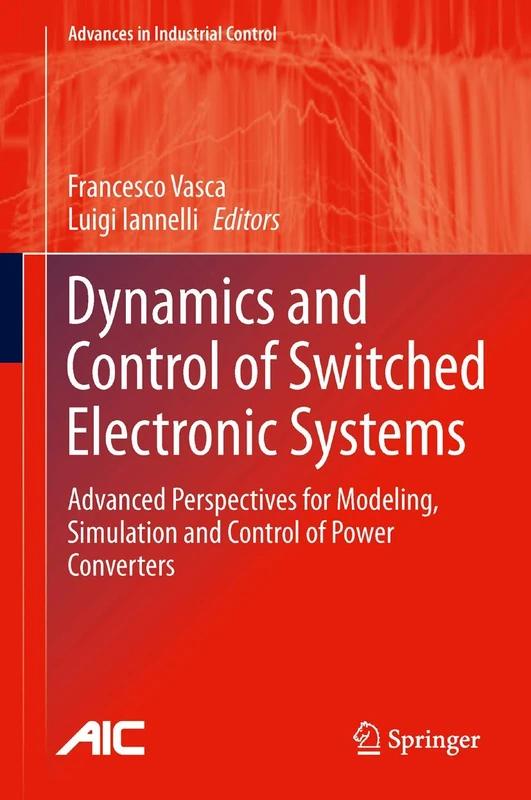 Dynamics and Control of Switched Electronic Systems: Advanced Perspectives for Modeling, Simulation and Control of Power Converters (Advances in Industrial Control)