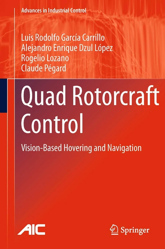 Quad Rotorcraft Control: Vision-Based Hovering and Navigation (Advances in Industrial Control)