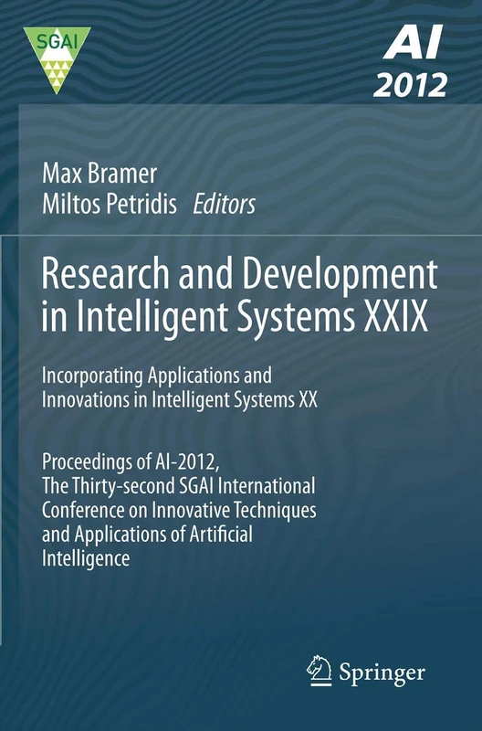 Research and Development in Intelligent Systems XXIX: Incorporating Applications and Innovations in Intelligent Systems XX Proceedings of AI-2012, The ... and Applications of Artificial Intelligence