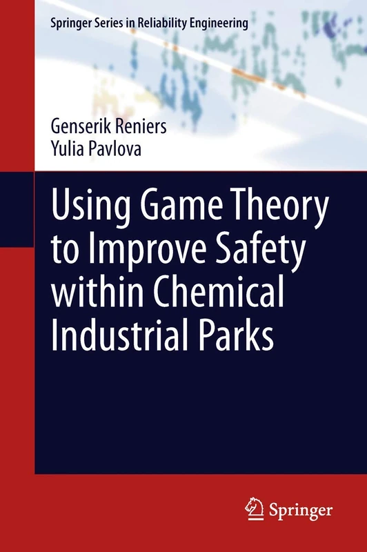 Using Game Theory to Improve Safety within Chemical Industrial Parks (Springer Series in Reliability Engineering)