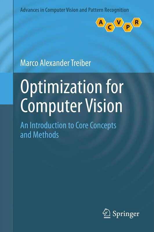 Optimization for Computer Vision: An Introduction to Core Concepts and Methods (Advances in Computer Vision and Pattern Recognition)