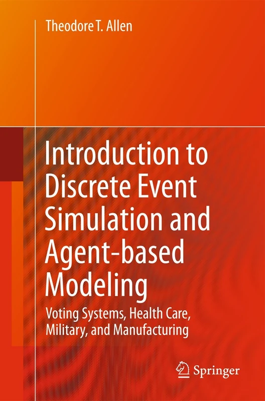 Introduction to Discrete Event Simulation and Agent-based Modeling: Voting Systems, Health Care, Military, and Manufacturing