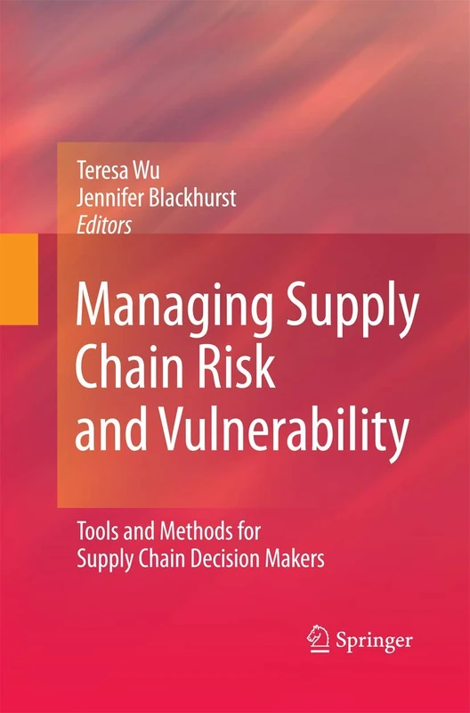Managing Supply Chain Risk and Vulnerability: Tools and Methods for Supply Chain Decision Makers