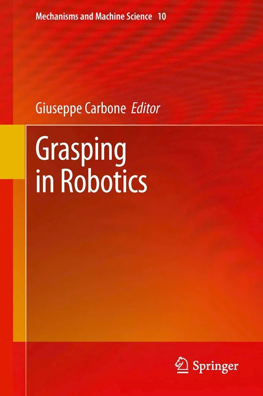 Grasping in Robotics: 10 (Mechanisms and Machine Science, 10)