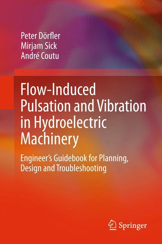 Flow-Induced Pulsation and Vibration in Hydroelectric Machinery: Engineer’s Guidebook for Planning, Design and Troubleshooting