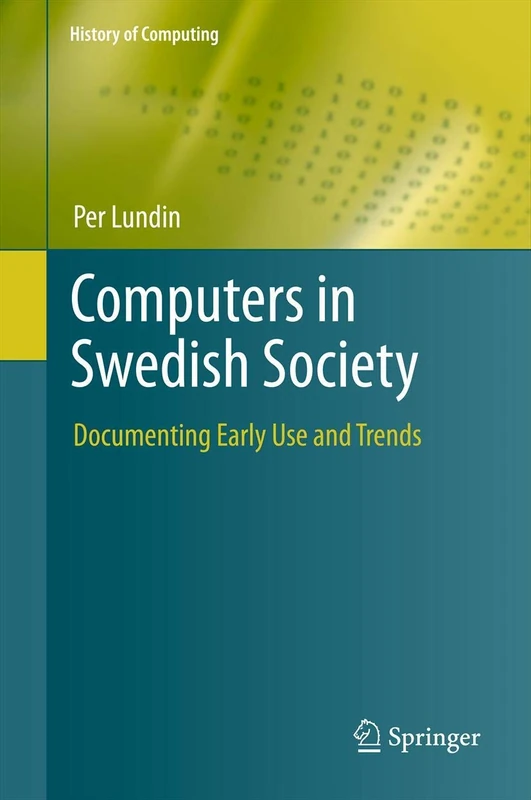 Computers in Swedish Society: Documenting Early Use and Trends (History of Computing)