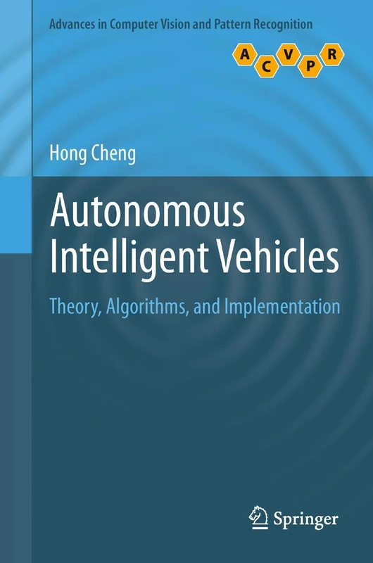 Autonomous Intelligent Vehicles: Theory, Algorithms, and Implementation (Advances in Computer Vision and Pattern Recognition)