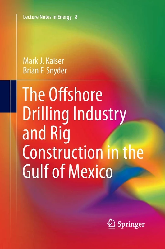 The Offshore Drilling Industry and Rig Construction in the Gulf of Mexico: 8 (Lecture Notes in Energy, 8)