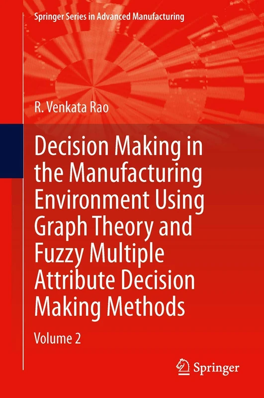 Decision Making in Manufacturing Environment Using Graph Theory and Fuzzy Multiple Attribute Decision Making Methods: Volume 2 (Springer Series in Advanced Manufacturing) - Image 1