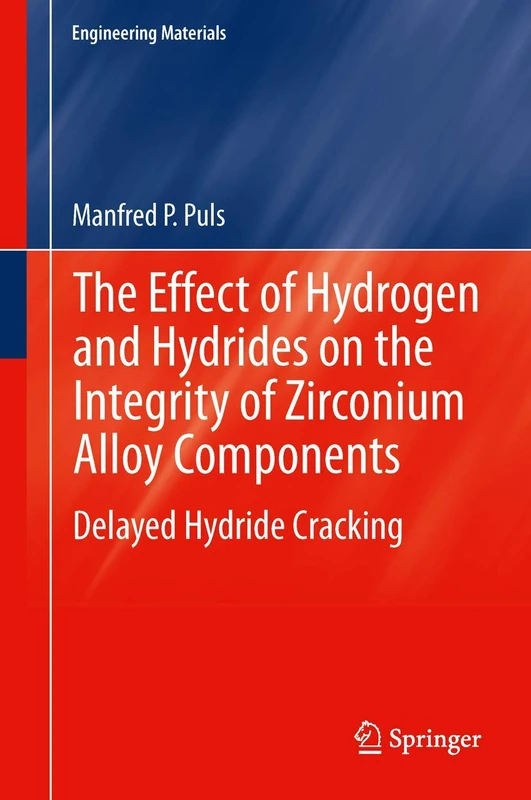 The Effect of Hydrogen and Hydrides on the Integrity of Zirconium Alloy Components: Delayed Hydride Cracking (Engineering Materials)