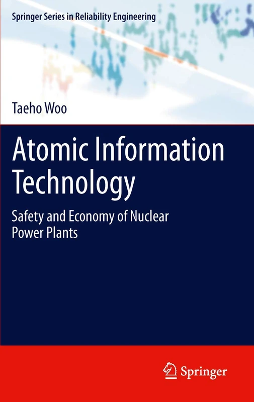 Atomic Information Technology: Safety and Economy of Nuclear Power Plants (Springer Series in Reliability Engineering)