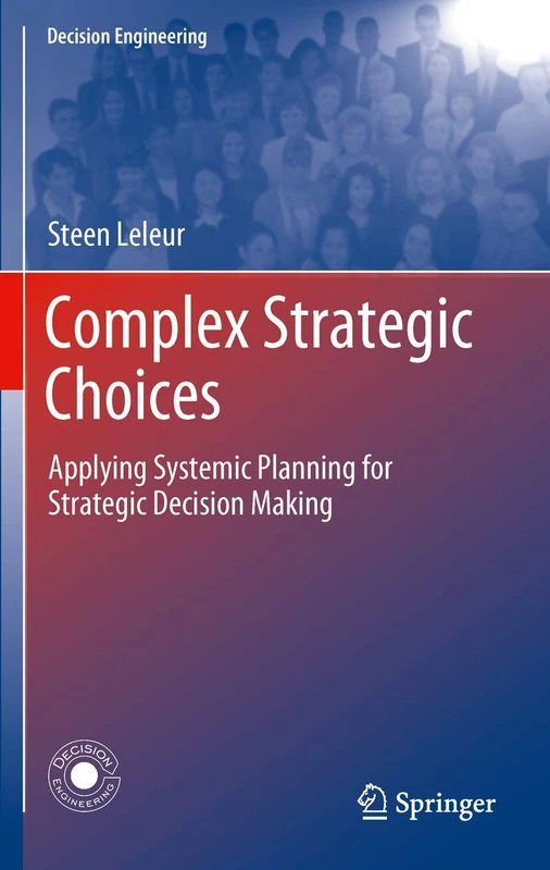 Complex Strategic Choices: Applying Systemic Planning for Strategic Decision Making (Decision Engineering) - Image 1