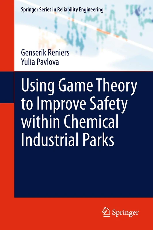 Using Game Theory to Improve Safety within Chemical Industrial Parks (Springer Series in Reliability Engineering)