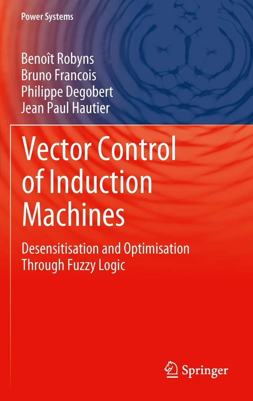 Vector Control of Induction Machines: Desensitisation and Optimisation Through Fuzzy Logic (Power Systems)