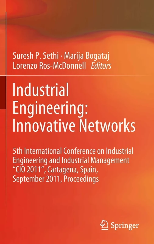 Industrial Engineering: Innovative Networks: 5th International Conference on Industrial Engineering and Industrial Management "CIO 2011", Cartagena, Spain, September 2011, Proceedings