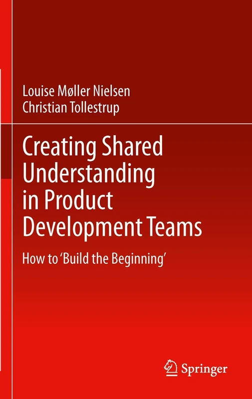 Creating Shared Understanding in Product Development Teams: How to ‘Build the Beginning’