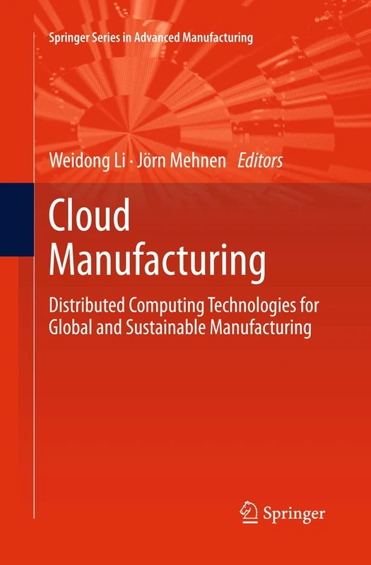 Cloud Manufacturing: Distributed Computing Technologies for Global and Sustainable Manufacturing (Springer Series in Advanced Manufacturing)