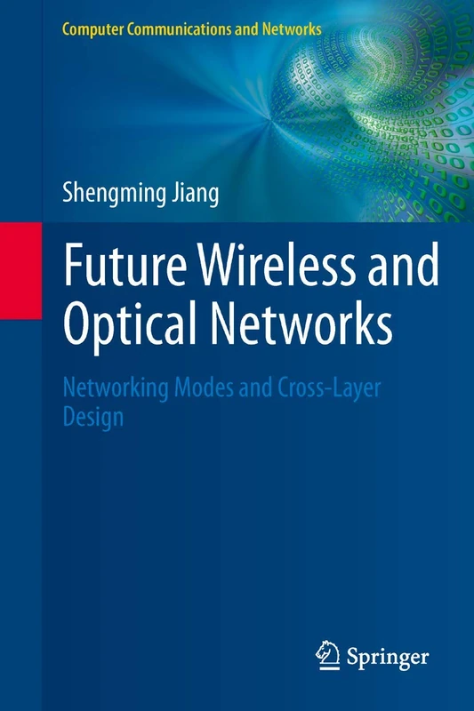 Future Wireless and Optical Networks: Networking Modes and Cross-Layer Design (Computer Communications and Networks)