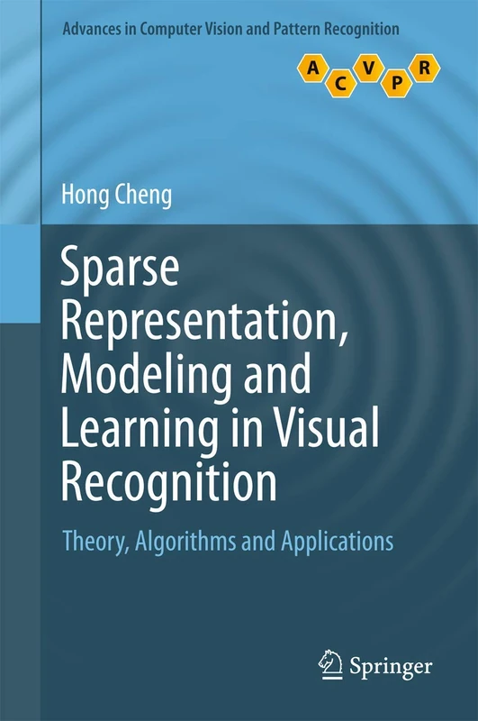 Sparse Representation, Modeling and Learning in Visual Recognition: Theory, Algorithms and Applications (Advances in Computer Vision and Pattern Recognition)