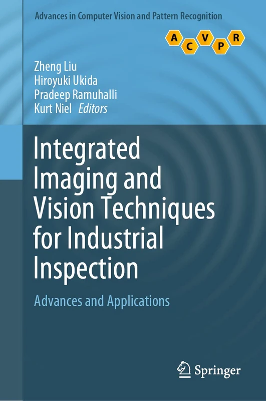 Integrated Imaging and Vision Techniques for Industrial Inspection: Advances and Applications (Advances in Computer Vision and Pattern Recognition)