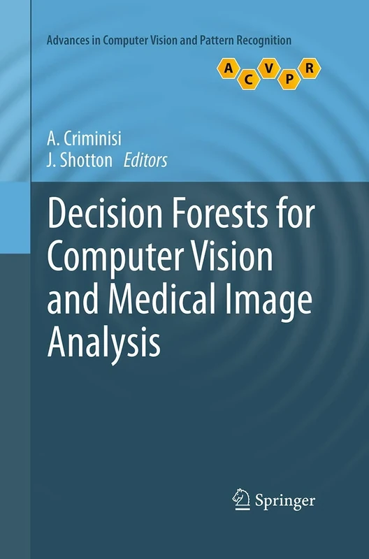 Decision Forests for Computer Vision and Medical Image Analysis (Advances in Computer Vision and Pattern Recognition)