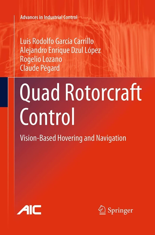 Quad Rotorcraft Control: Vision-Based Hovering and Navigation (Advances in Industrial Control)