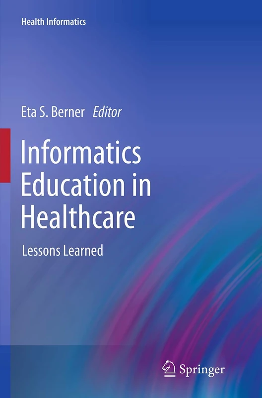 Informatics Education in Healthcare: Lessons Learned: 92 (Health Informatics)