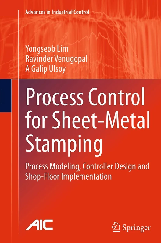 Process Control for Sheet-Metal Stamping: Process Modeling, Controller Design and Shop-Floor Implementation (Advances in Industrial Control)
