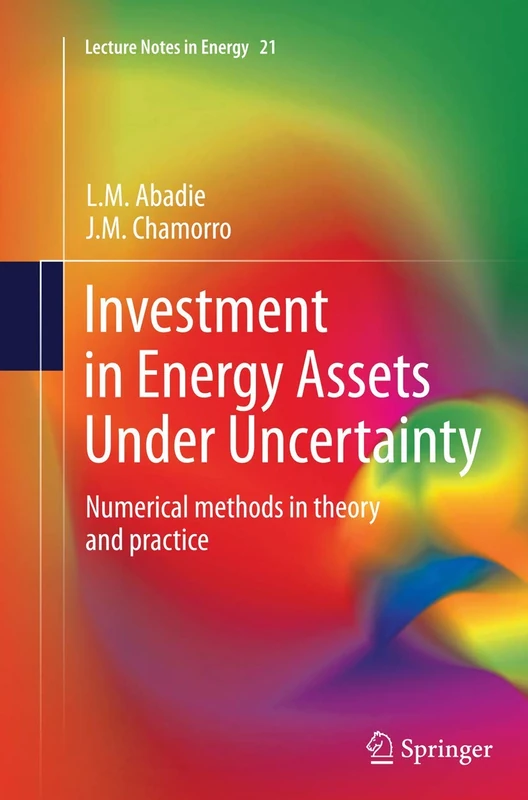 Investment in Energy Assets Under Uncertainty: Numerical methods in theory and practice: 21 (Lecture Notes in Energy, 21)