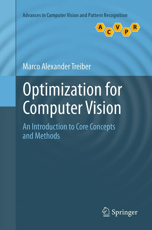 Optimization for Computer Vision: An Introduction to Core Concepts and Methods (Advances in Computer Vision and Pattern Recognition)
