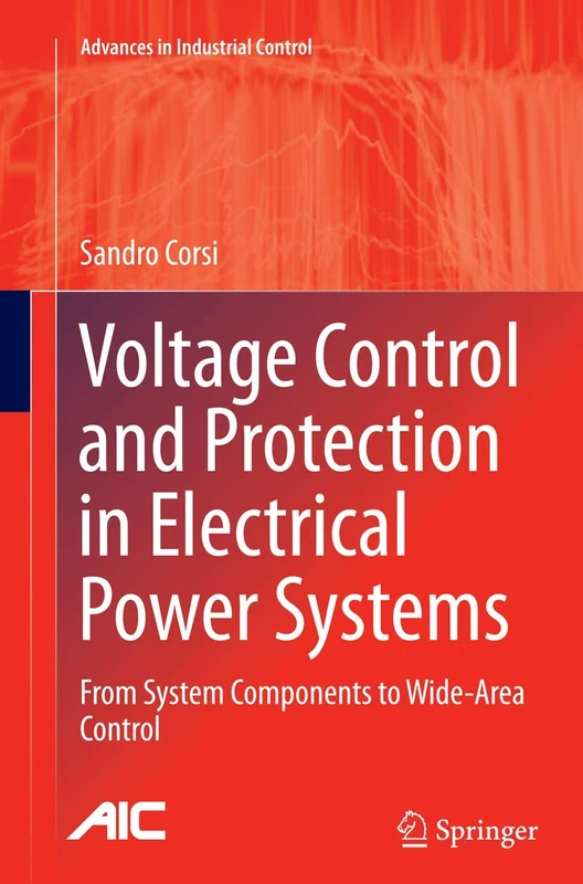Voltage Control and Protection in Electrical Power Systems: From System Components to Wide-Area Control (Advances in Industrial Control)