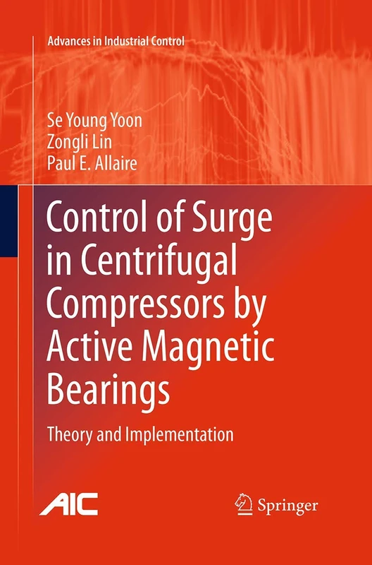 Control of Surge in Centrifugal Compressors by Active Magnetic Bearings: Theory and Implementation (Advances in Industrial Control)